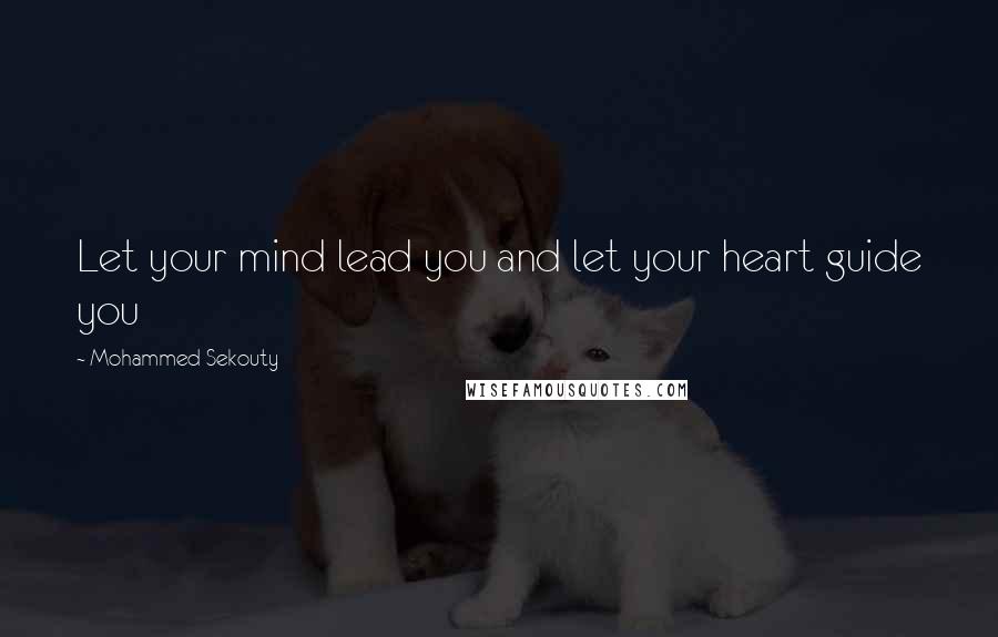 Mohammed Sekouty Quotes: Let your mind lead you and let your heart guide you