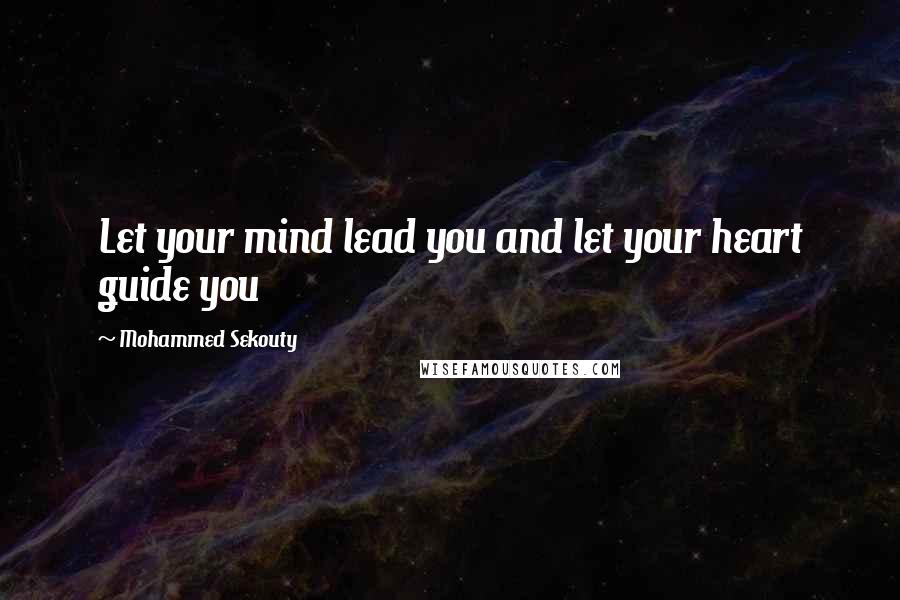 Mohammed Sekouty Quotes: Let your mind lead you and let your heart guide you