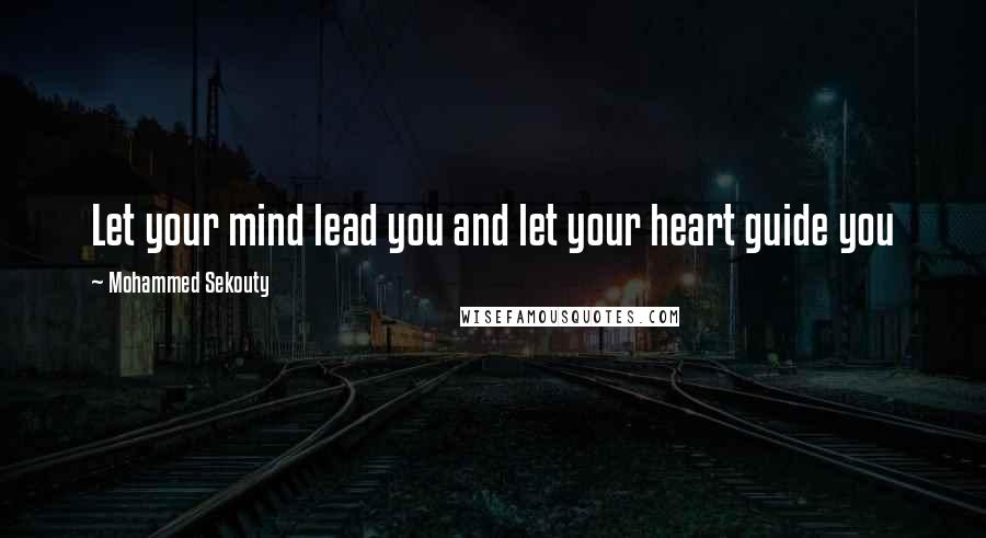 Mohammed Sekouty Quotes: Let your mind lead you and let your heart guide you