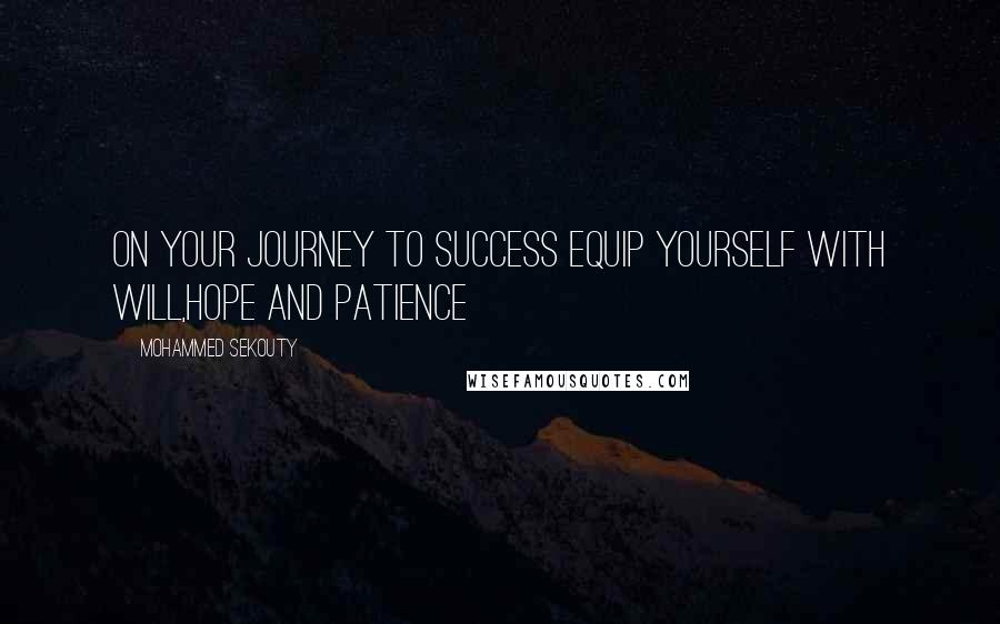 Mohammed Sekouty Quotes: On your journey to success equip yourself with will,hope and patience