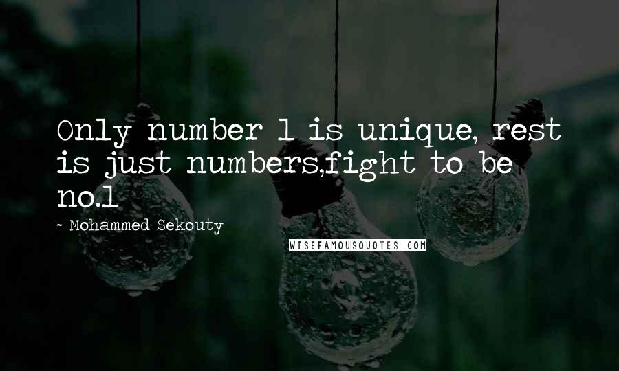 Mohammed Sekouty Quotes: Only number 1 is unique, rest is just numbers,fight to be no.1