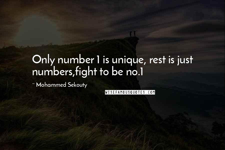 Mohammed Sekouty Quotes: Only number 1 is unique, rest is just numbers,fight to be no.1