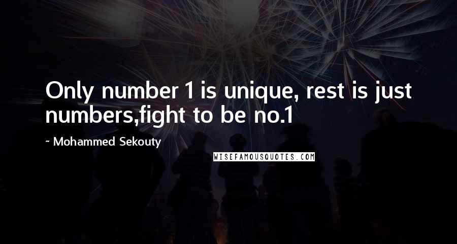 Mohammed Sekouty Quotes: Only number 1 is unique, rest is just numbers,fight to be no.1