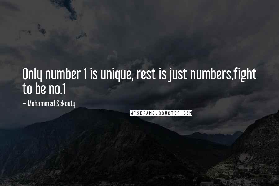 Mohammed Sekouty Quotes: Only number 1 is unique, rest is just numbers,fight to be no.1
