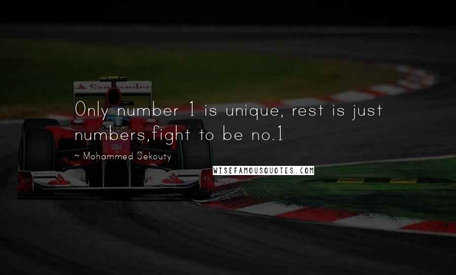 Mohammed Sekouty Quotes: Only number 1 is unique, rest is just numbers,fight to be no.1