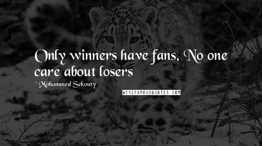 Mohammed Sekouty Quotes: Only winners have fans, No one care about losers