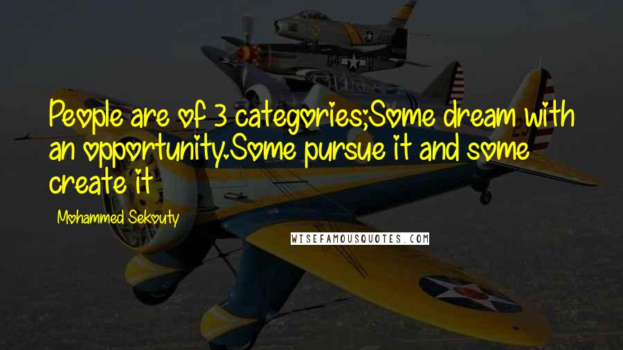 Mohammed Sekouty Quotes: People are of 3 categories;Some dream with an opportunity.Some pursue it and some create it