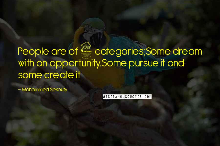 Mohammed Sekouty Quotes: People are of 3 categories;Some dream with an opportunity.Some pursue it and some create it