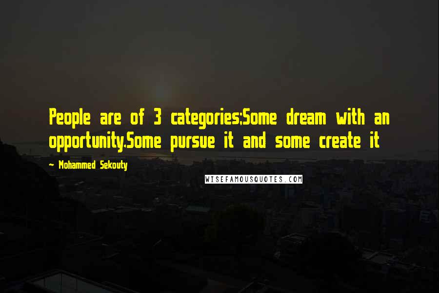 Mohammed Sekouty Quotes: People are of 3 categories;Some dream with an opportunity.Some pursue it and some create it