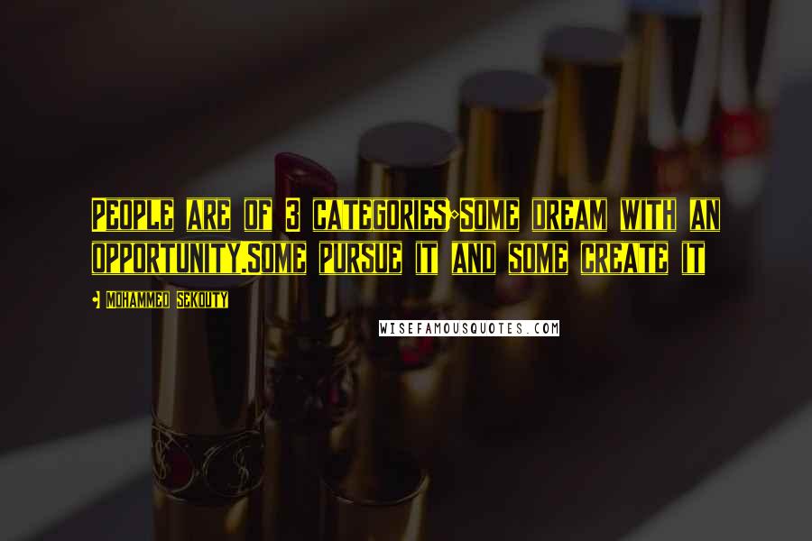 Mohammed Sekouty Quotes: People are of 3 categories;Some dream with an opportunity.Some pursue it and some create it