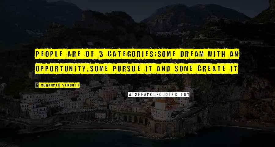 Mohammed Sekouty Quotes: People are of 3 categories;Some dream with an opportunity.Some pursue it and some create it