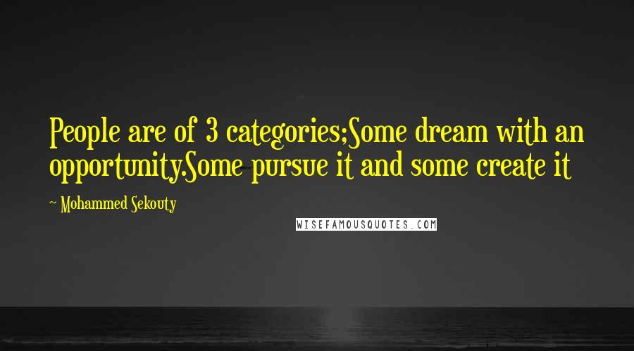 Mohammed Sekouty Quotes: People are of 3 categories;Some dream with an opportunity.Some pursue it and some create it