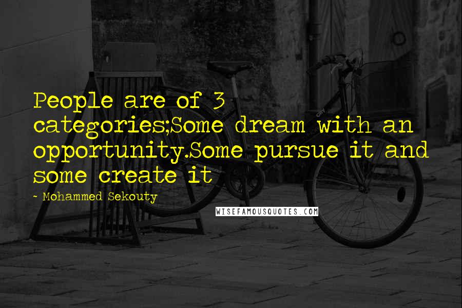 Mohammed Sekouty Quotes: People are of 3 categories;Some dream with an opportunity.Some pursue it and some create it