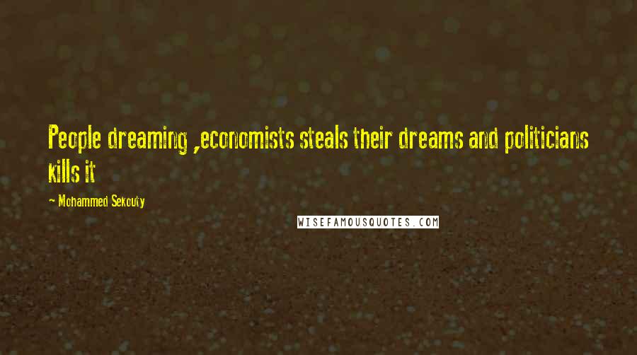 Mohammed Sekouty Quotes: People dreaming ,economists steals their dreams and politicians kills it