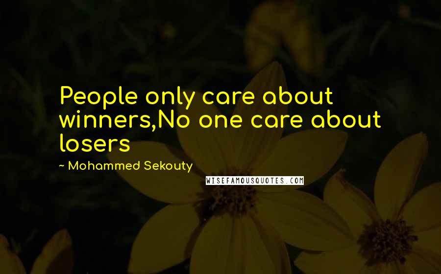 Mohammed Sekouty Quotes: People only care about winners,No one care about losers