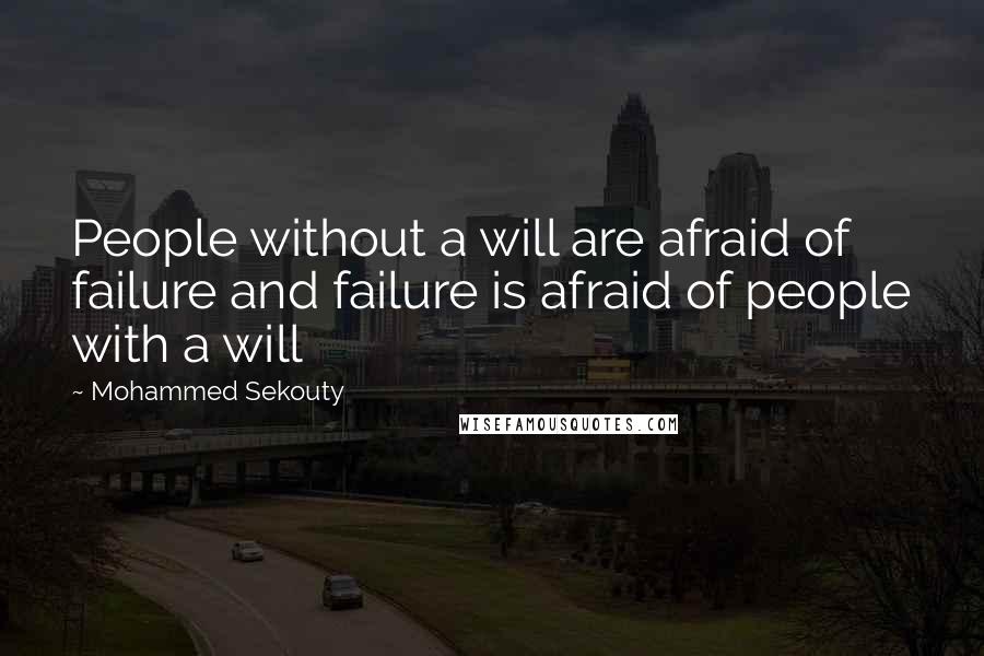 Mohammed Sekouty Quotes: People without a will are afraid of failure and failure is afraid of people with a will