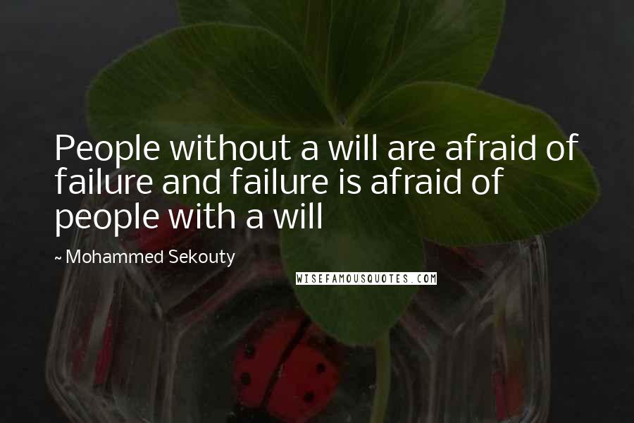 Mohammed Sekouty Quotes: People without a will are afraid of failure and failure is afraid of people with a will