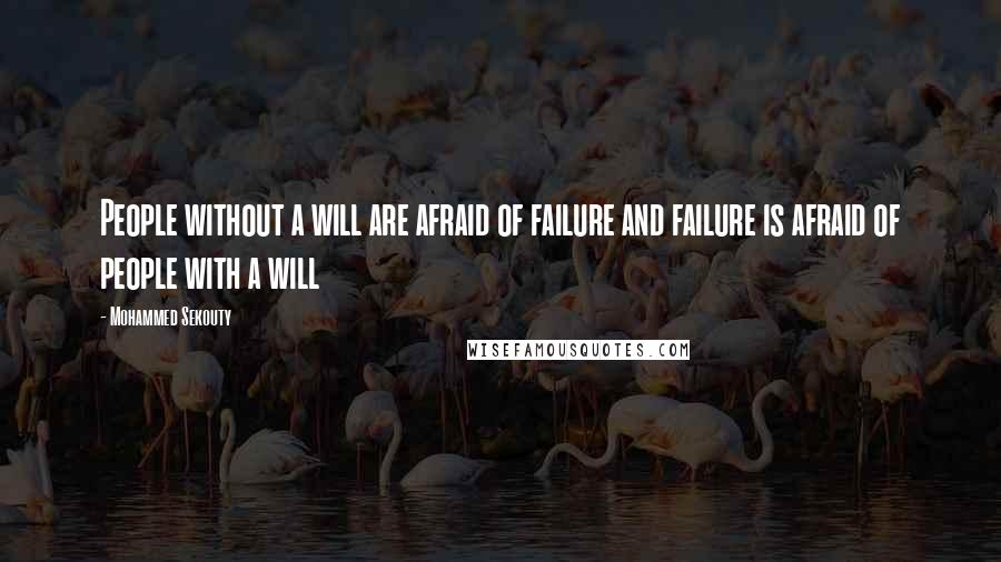 Mohammed Sekouty Quotes: People without a will are afraid of failure and failure is afraid of people with a will