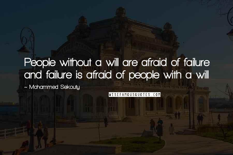 Mohammed Sekouty Quotes: People without a will are afraid of failure and failure is afraid of people with a will