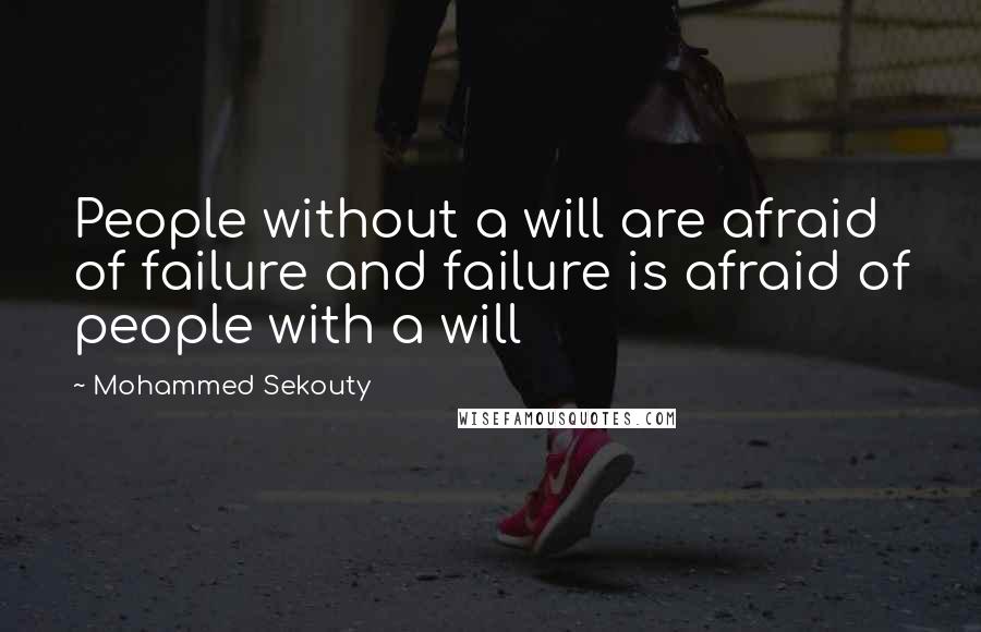 Mohammed Sekouty Quotes: People without a will are afraid of failure and failure is afraid of people with a will