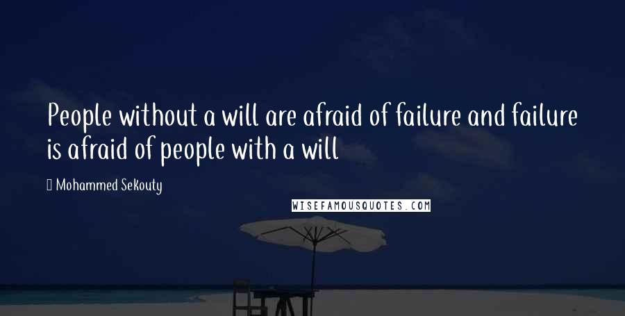 Mohammed Sekouty Quotes: People without a will are afraid of failure and failure is afraid of people with a will