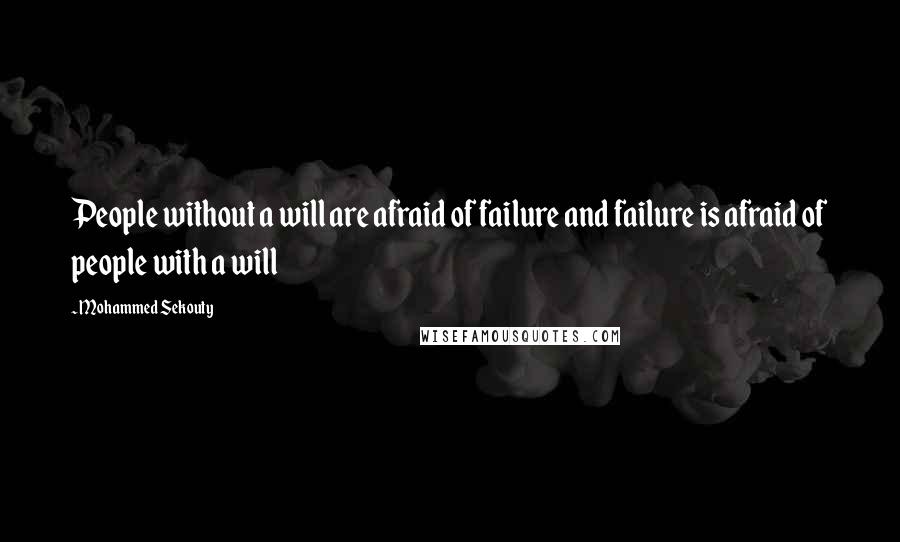 Mohammed Sekouty Quotes: People without a will are afraid of failure and failure is afraid of people with a will