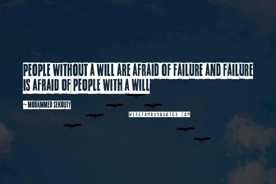 Mohammed Sekouty Quotes: People without a will are afraid of failure and failure is afraid of people with a will