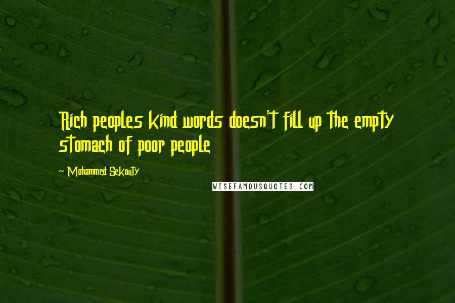 Mohammed Sekouty Quotes: Rich peoples kind words doesn't fill up the empty stomach of poor people