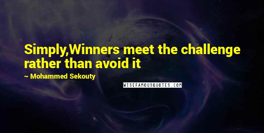Mohammed Sekouty Quotes: Simply,Winners meet the challenge rather than avoid it