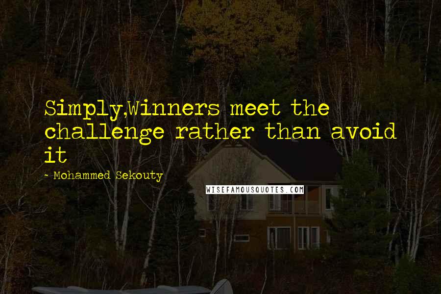 Mohammed Sekouty Quotes: Simply,Winners meet the challenge rather than avoid it