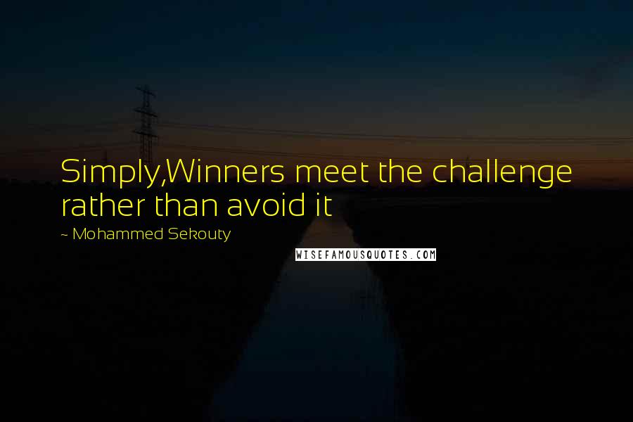 Mohammed Sekouty Quotes: Simply,Winners meet the challenge rather than avoid it