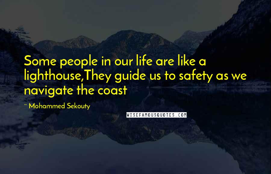 Mohammed Sekouty Quotes: Some people in our life are like a lighthouse,They guide us to safety as we navigate the coast