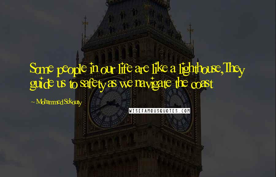 Mohammed Sekouty Quotes: Some people in our life are like a lighthouse,They guide us to safety as we navigate the coast
