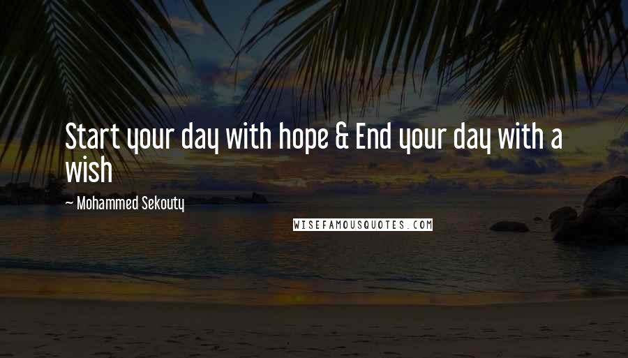 Mohammed Sekouty Quotes: Start your day with hope & End your day with a wish