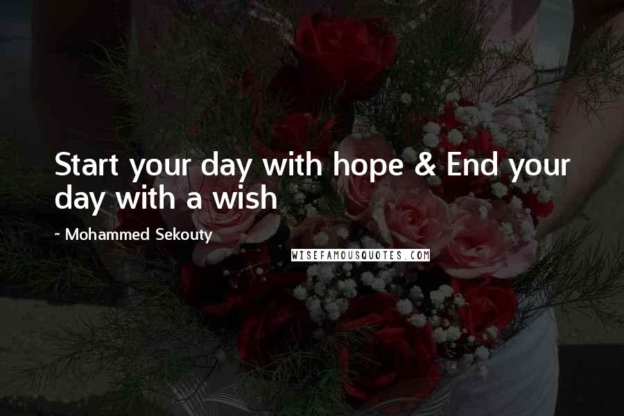 Mohammed Sekouty Quotes: Start your day with hope & End your day with a wish