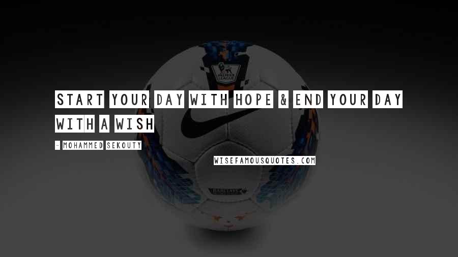 Mohammed Sekouty Quotes: Start your day with hope & End your day with a wish