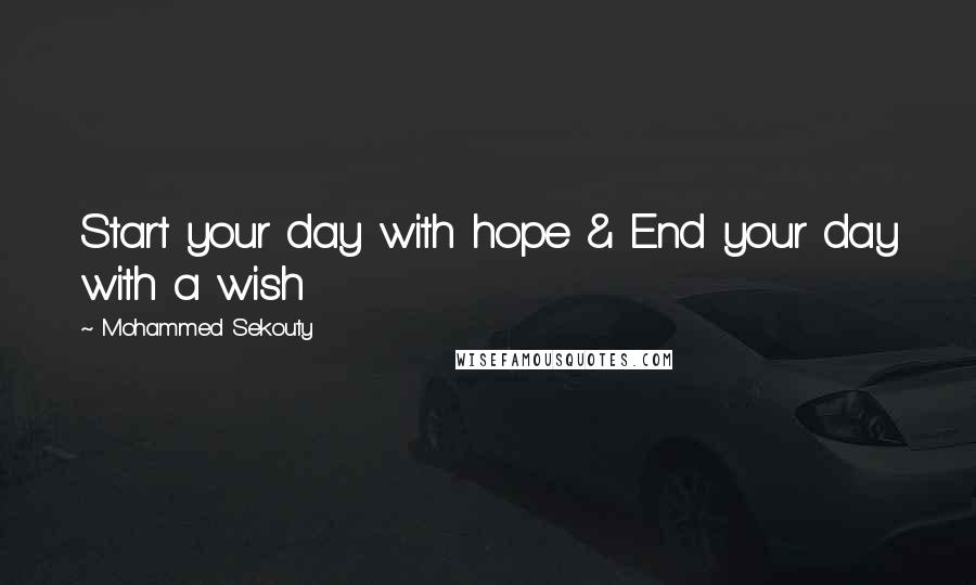 Mohammed Sekouty Quotes: Start your day with hope & End your day with a wish