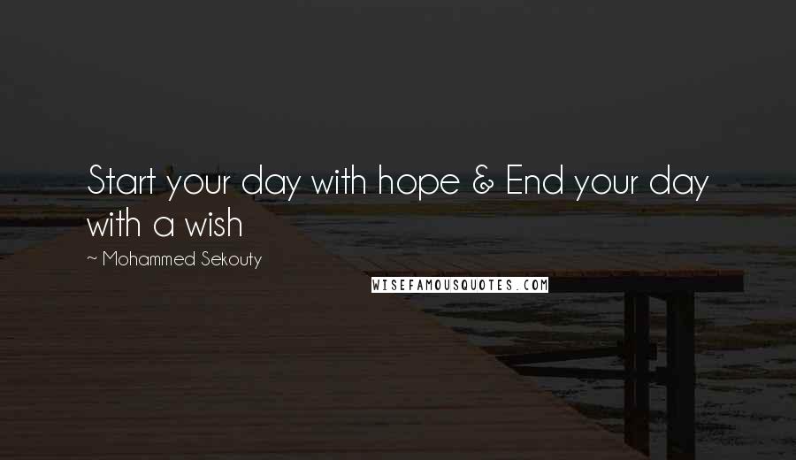 Mohammed Sekouty Quotes: Start your day with hope & End your day with a wish