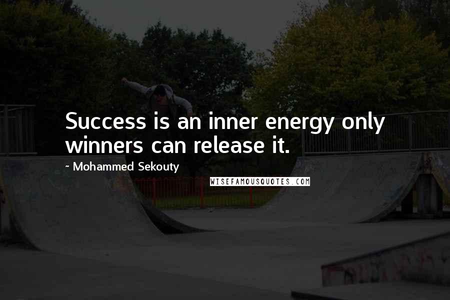 Mohammed Sekouty Quotes: Success is an inner energy only winners can release it.
