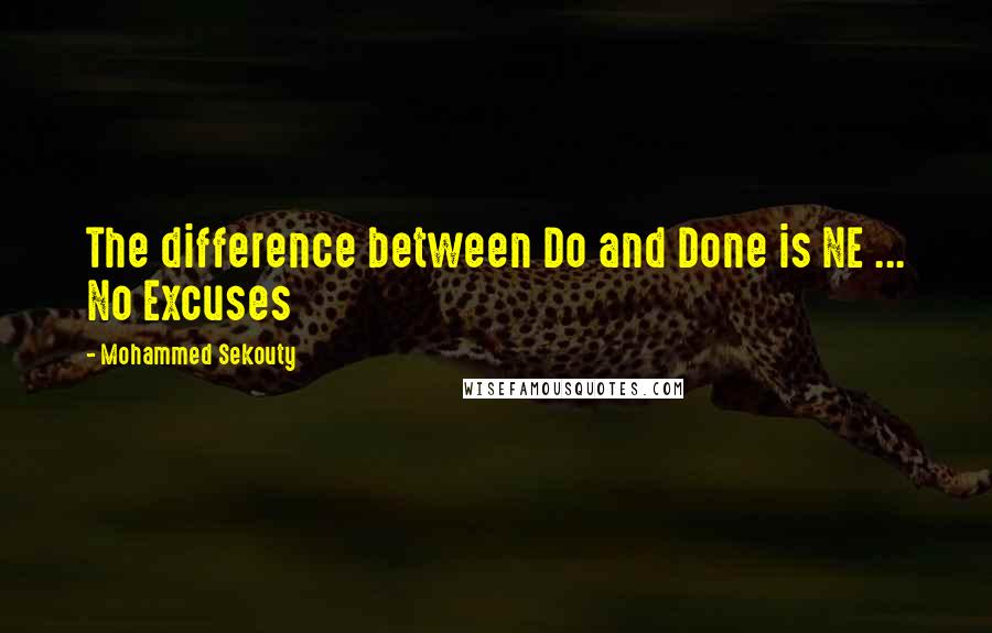 Mohammed Sekouty Quotes: The difference between Do and Done is NE ... No Excuses