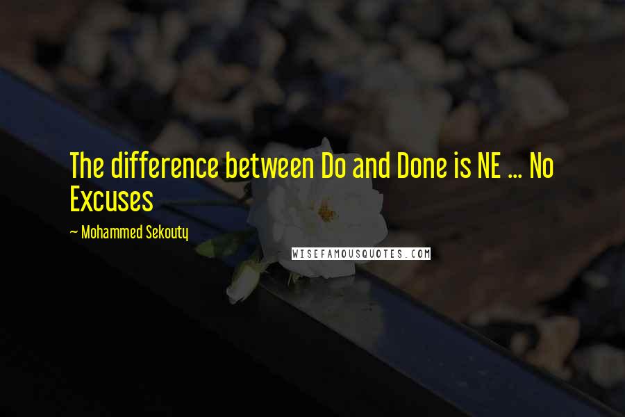 Mohammed Sekouty Quotes: The difference between Do and Done is NE ... No Excuses