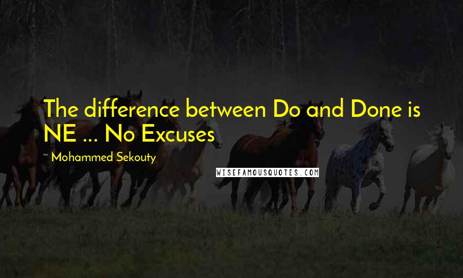 Mohammed Sekouty Quotes: The difference between Do and Done is NE ... No Excuses