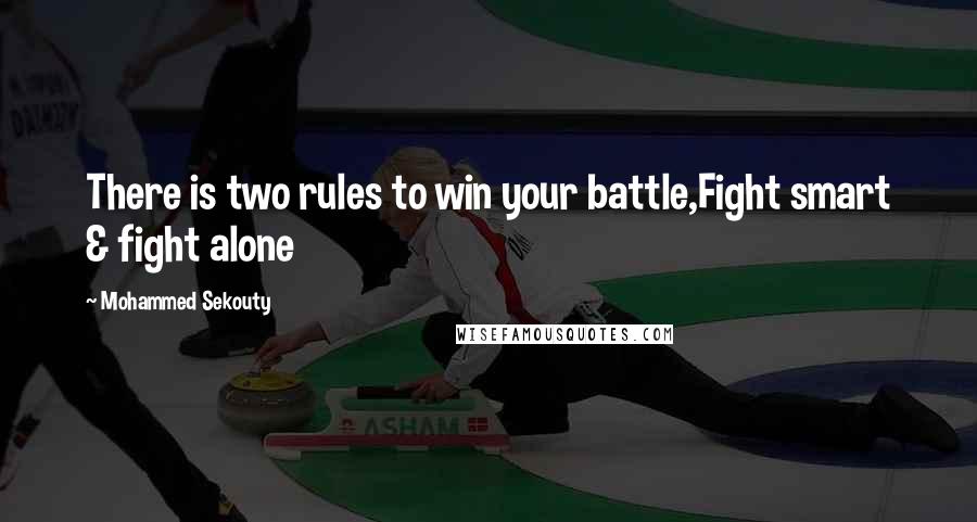 Mohammed Sekouty Quotes: There is two rules to win your battle,Fight smart & fight alone