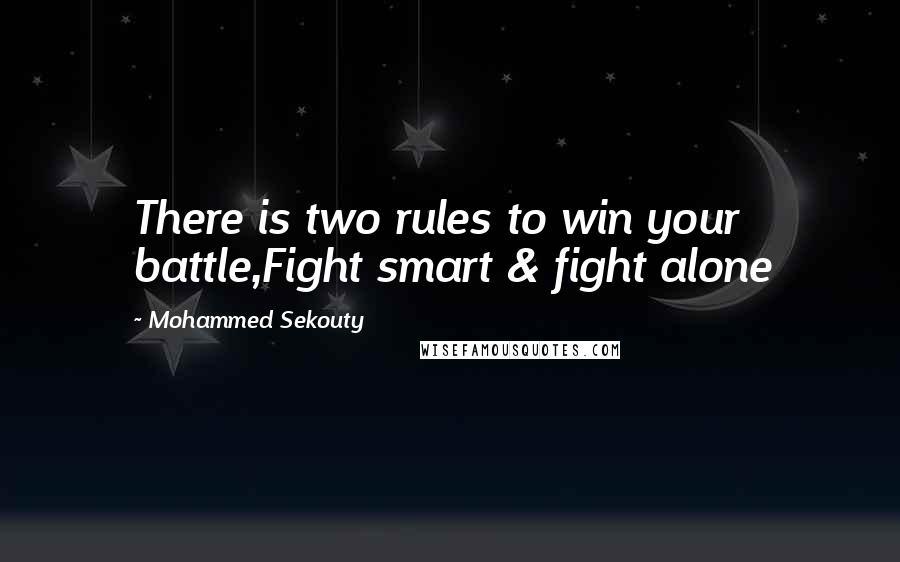 Mohammed Sekouty Quotes: There is two rules to win your battle,Fight smart & fight alone