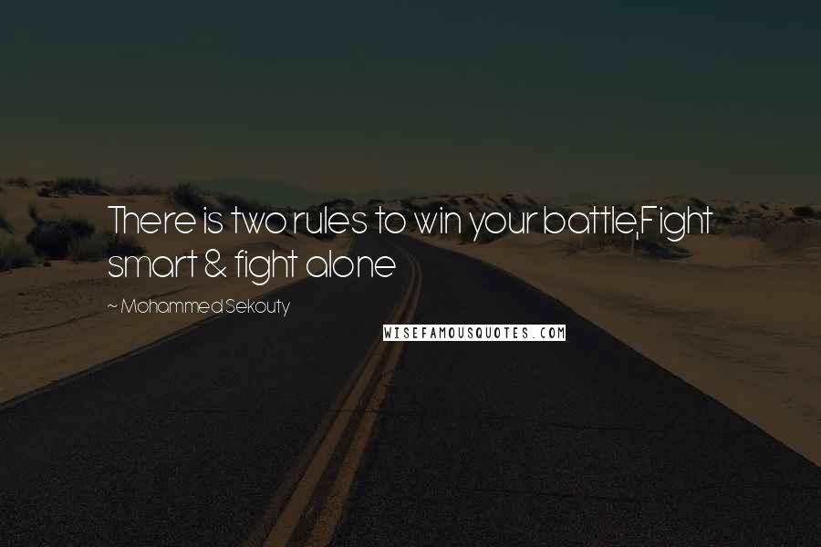 Mohammed Sekouty Quotes: There is two rules to win your battle,Fight smart & fight alone