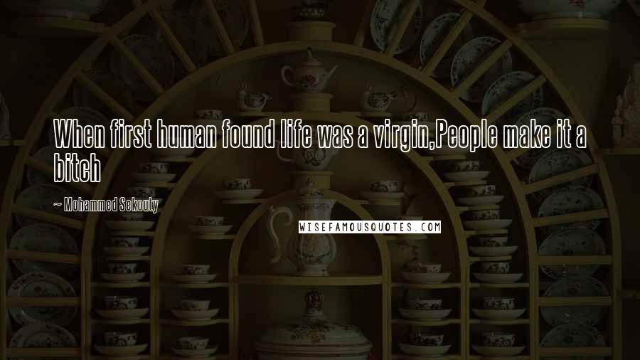 Mohammed Sekouty Quotes: When first human found life was a virgin,People make it a bitch