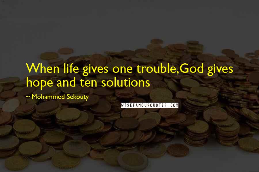 Mohammed Sekouty Quotes: When life gives one trouble,God gives hope and ten solutions