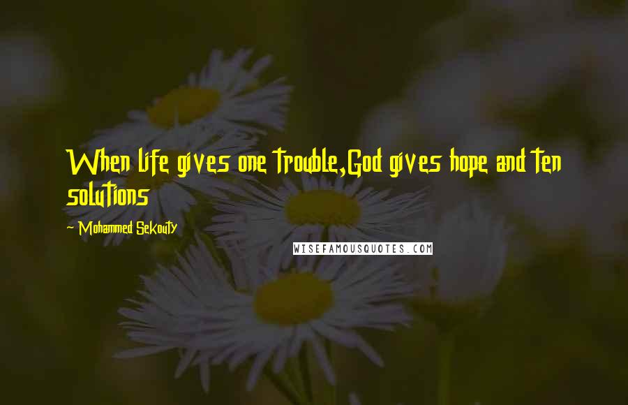 Mohammed Sekouty Quotes: When life gives one trouble,God gives hope and ten solutions