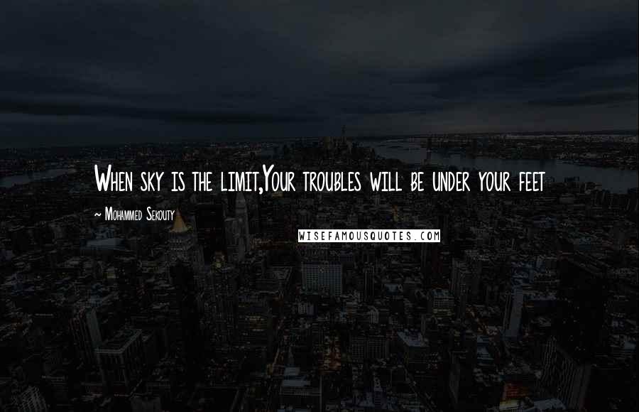 Mohammed Sekouty Quotes: When sky is the limit,Your troubles will be under your feet