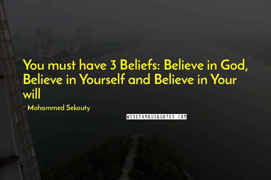 Mohammed Sekouty Quotes: You must have 3 Beliefs: Believe in God, Believe in Yourself and Believe in Your will